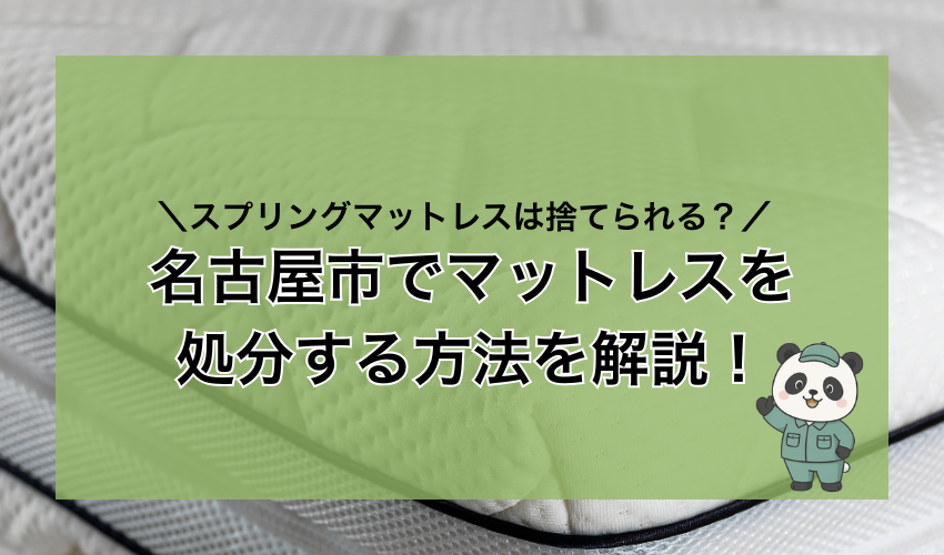 名古屋市でマットレスを処分する方法を解説！スプリングマットレスは捨てられる？